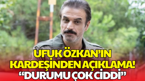 Ufuk Özkan Hakkında Yeni Açıklama! Durumu Çok Ciddi